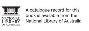 National Library of Australia. A catalogue record for this book is available from the National Library of Australia.