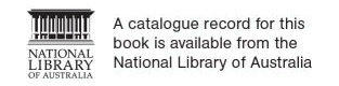 National Library of Australia. A catalogue record for this book is available from the National Library of Australia