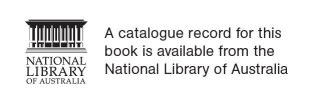 National Library of Australia. A catalogue record for this book is available from the National Library of Australia